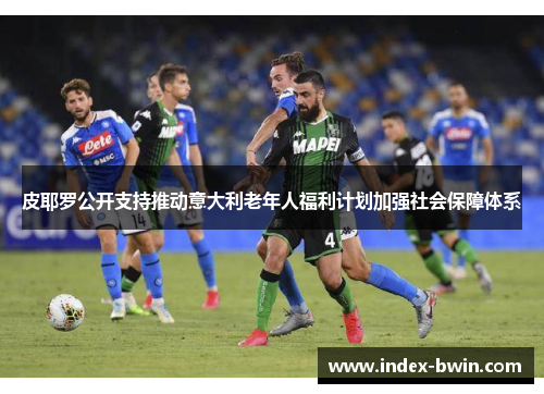 皮耶罗公开支持推动意大利老年人福利计划加强社会保障体系