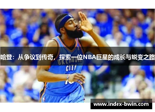 哈登：从争议到传奇，探索一位NBA巨星的成长与蜕变之路