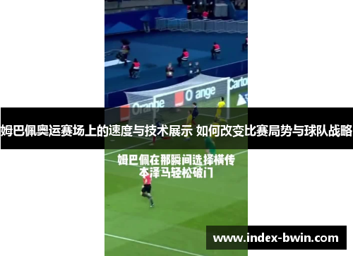 姆巴佩奥运赛场上的速度与技术展示 如何改变比赛局势与球队战略