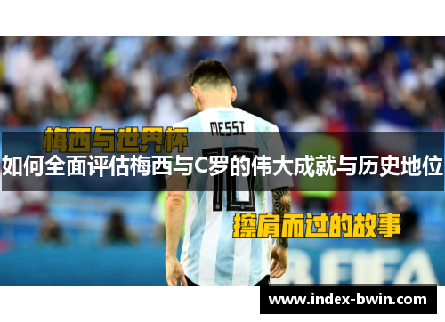如何全面评估梅西与C罗的伟大成就与历史地位