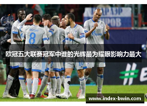 欧冠五大联赛冠军中谁的光辉最为耀眼影响力最大