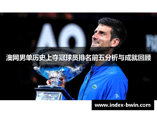 澳网男单历史上夺冠球员排名前五分析与成就回顾