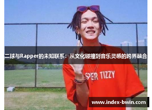 二球与Rapper的未知联系：从文化碰撞到音乐灵感的跨界融合