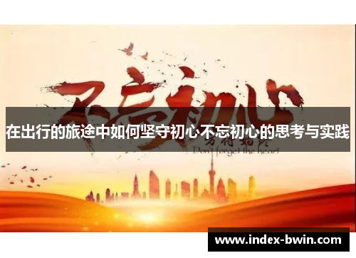 在出行的旅途中如何坚守初心不忘初心的思考与实践