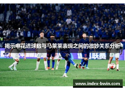 揭示申花进球数与马莱莱表现之间的微妙关系分析