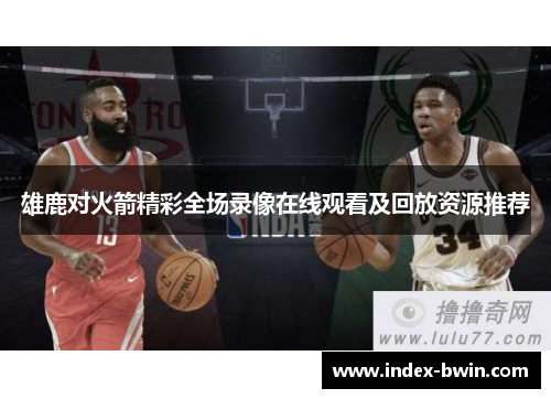 雄鹿对火箭精彩全场录像在线观看及回放资源推荐