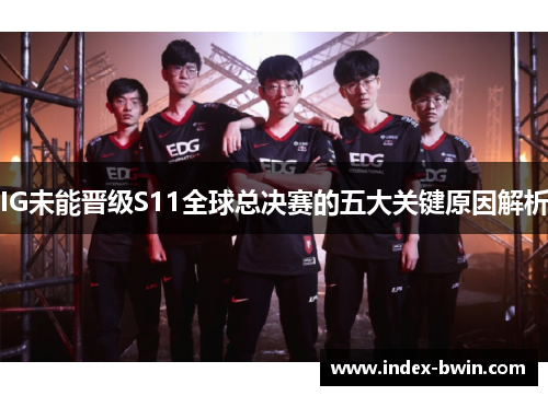 IG未能晋级S11全球总决赛的五大关键原因解析