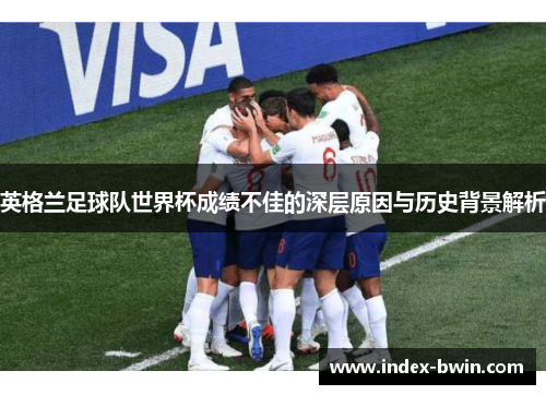 英格兰足球队世界杯成绩不佳的深层原因与历史背景解析