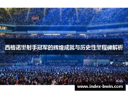 西格诺里射手冠军的辉煌成就与历史性里程碑解析